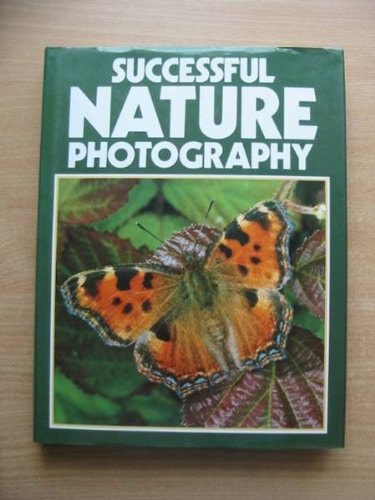 Successful Nature Photography: How to Take Beautiful Pictures of the Living World