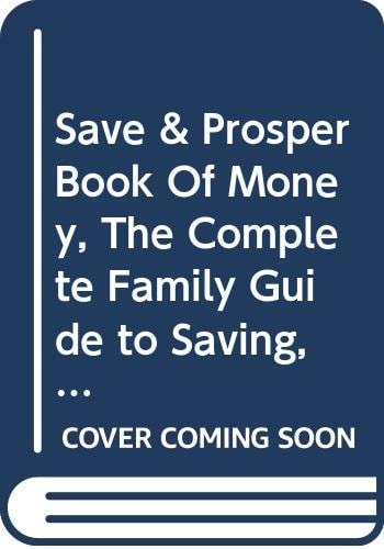 The Save & Prosper Book of Money: The Complete Family Guide to Saving, Borrowing, Credit, House Purchase, Insurance