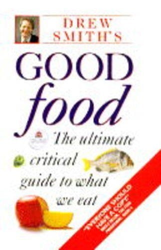 Drew Smith's Good Food: The Ultimate Critical Guide to What We Eat
