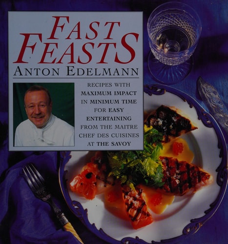 Fast Feasts: Recipes With Maximum Impact in Minimum Time for Easy Entertaining from the Maitre Chef Des Cuisines at the Savoy