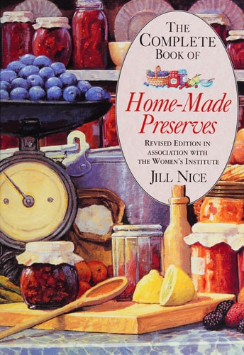 Home-made Preserves: The Complete Guide to Making Jams, Jellies, Pickles, Chutneys, Conserves and Ketchups
