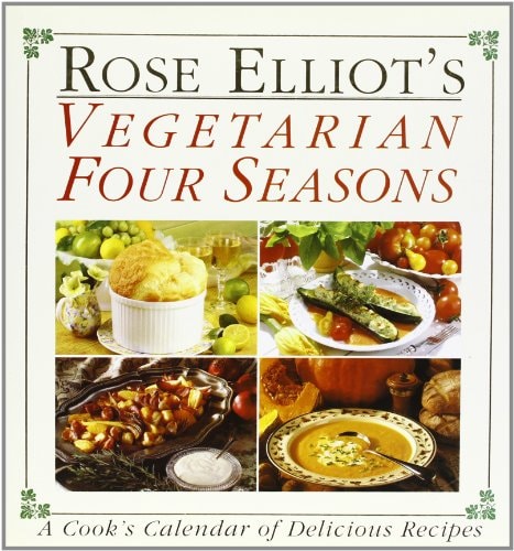 Rose Elliot's Vegetarian Four Seasons: A Cook's Calendar of Delicious Recipes