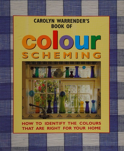 Carolyn Warrender's Book of Colour Scheming: How to Identify the Colours That Are Right for Your Home