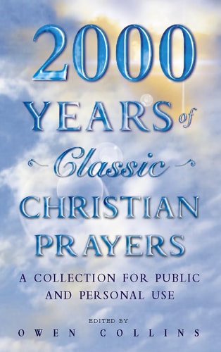 2000 Years of Classic Christian Prayers: A Collection for Public and Private Use