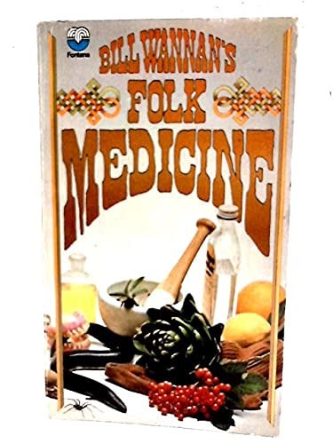 Bill Wannan's Folk Medicine: A Miscellany of Old Cures and Remedies, Superstitions, and Old Wives' Tales, Having Particular Reference to Australia and the British Isles