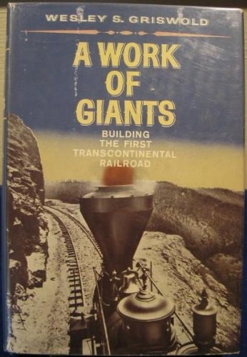 A Work of Giants: Building the First Transcontinental Railroad