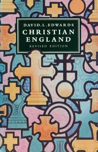 Christian England, Revised Edition: To the Reformation; From the Reformation to the Eighteenth Century; From the Eighteenth Century to the First World War