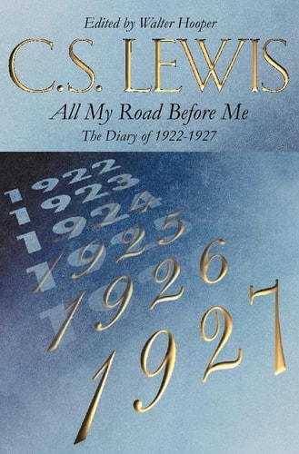 All My Road Before Me: The Diary of C.S. Lewis, 1922-1927