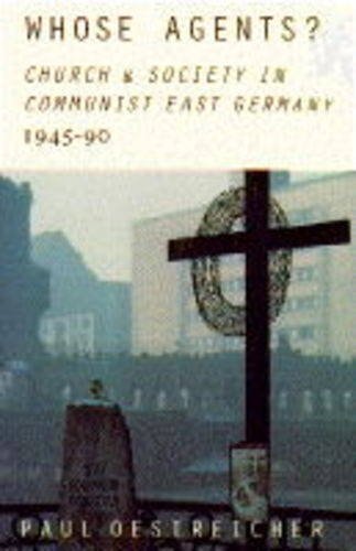Whose Agents?: Church and Society in Communist East Germany 1945-90