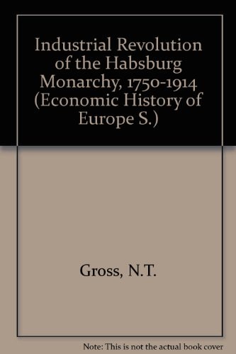 The Industrial Revolution in the Habsburg Monarchy, 1750-1914