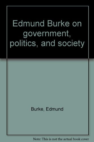 Edmund Burke on Government, Politics, and Society