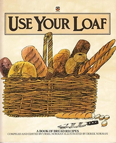 Use Your Loaf: A Book of Bread Recipes Old and New