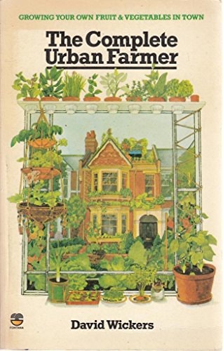 The Complete Urban Farmer: Growing Your Own Fruit and Vegetables in Town