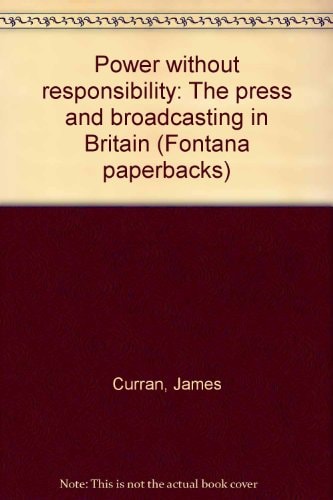 Power Without Responsibility: The Press and Broadcasting in Britain