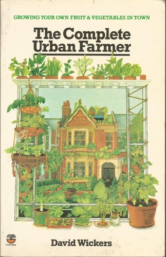The Complete Urban Farmer: Growing Your Own Fruit & Vegetables at Home