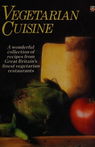 Vegetarian Cuisine: A Unique Collection of Recipes from the Finest Vegetarian Restaurants in Great Britain