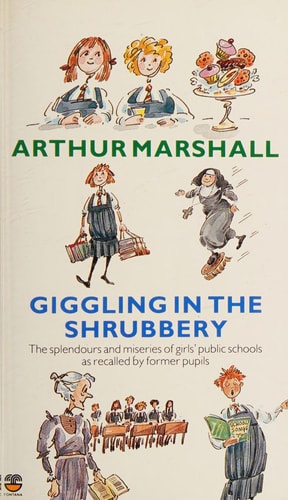 Giggling in the Shrubbery: The Splendours and Miseries of Girls' Boarding Schools as Recalled by Former Pupils
