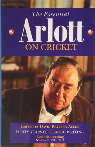 The Essential Arlott on Cricket Forty Years of Classic Writing on the Game