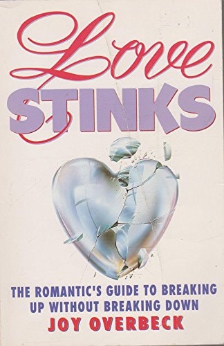 Love Stinks: The Romantic's Guide To Breaking Up Without Breaking Down