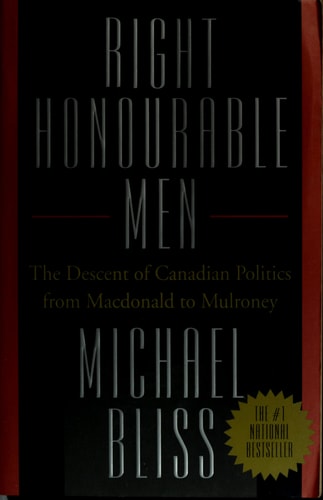Right Honourable Men: The Descent of Canadian Politics from Macdonald to Mulroney
