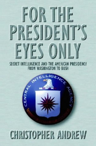 For the President's Eyes Only: Secret Intelligence and the American Presidency