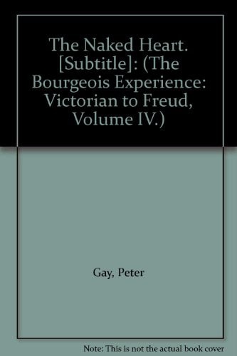 The Naked Heart. [Subtitle]: (The Bourgeois Experience: Victorian to Freud, Volume IV.)