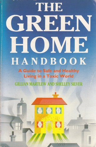 The Green Home Handbook: A Guide to Safe and Healthy Living in a Toxic World