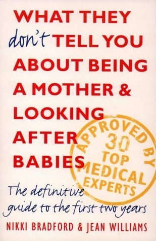 What They Don't Tell You About Being a Mother and Looking After Babies: The Definitive Guide to the First Two Years