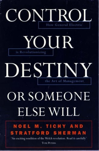 Control Your Destiny Or Someone Else Will: How Jack Welch is Making General Electric the World's Most Competitive Corporation