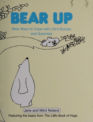 Bear Up: Bear Ways to Cope with Life's Bumps and Surprises