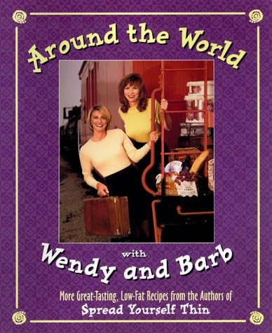 Around the World with Wendy and Barb: More Tasting, Low-Fat Recipes from the Authors of Spread Yourself Thin