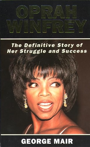 Oprah Winfrey: The Definitive Story of Her Struggle and Success