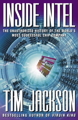 Inside Intel: The Unauthorised History of the World's Most Successful Chip Company