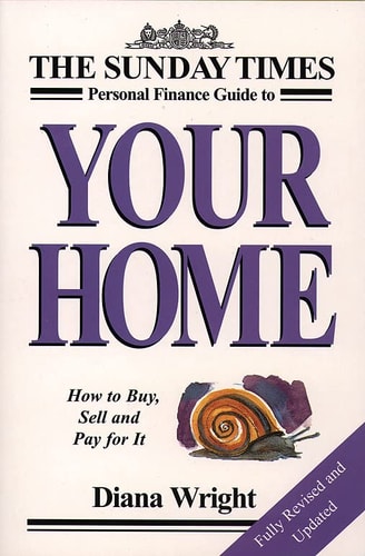 The Sunday Times Personal Finance Guide to Your Home: How to Buy, Sell and Pay For It