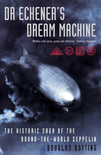 Dr. Eckener's Dream Machine: The Historic Saga of the Round-the-World Zeppelin