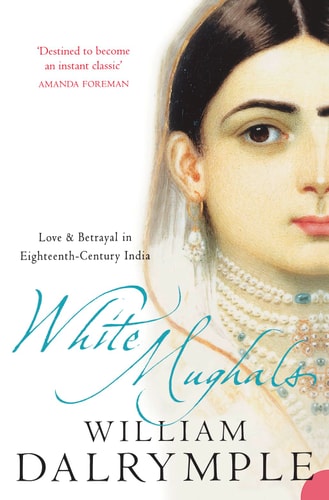 White Mughals: Love and Betrayal in Eighteenth-century India