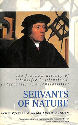 Servants of Nature: A History of Scientific Institutions, Enterprises and Sensibilities