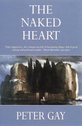The Bourgeois Experience: Victoria to Freud, Volume 4: The Naked Heart