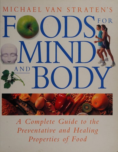 Michael Van Straten's Foods for Mind and Body: A Complete Guide to the Preventative and Healing Properties of Food