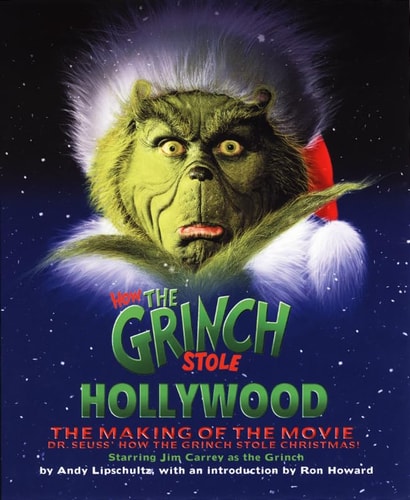 How the Grinch Stole Hollywood: The Making of the Movie Dr. Seuss' How the Grinch Stole Christmas! Starring Jim Carrey as the Grinch