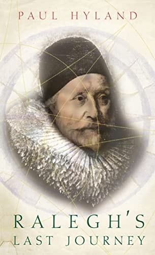 Ralegh's Last Journey: A Tale of Madness, Vanity and Treachery