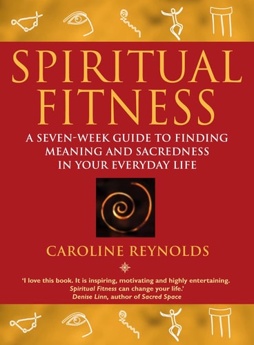 Spiritual Fitness: A Seven-Week Guide to Finding Meaning and Sacredness in Your Everyday Life