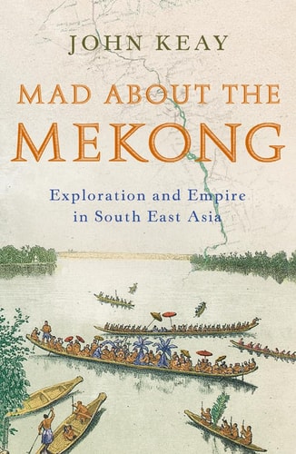 Mad About the Mekong : Exploration and Empire in South East Asia