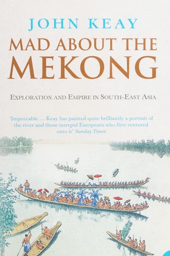 Mad About the Mekong: Exploration and Empire in South-East Asia