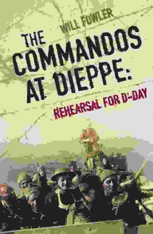 The Commandos at Dieppe: Rehearsal for D-Day: Operation Cauldron, No. 4 Commando Attack on the Hess Battery August 19th, 1942