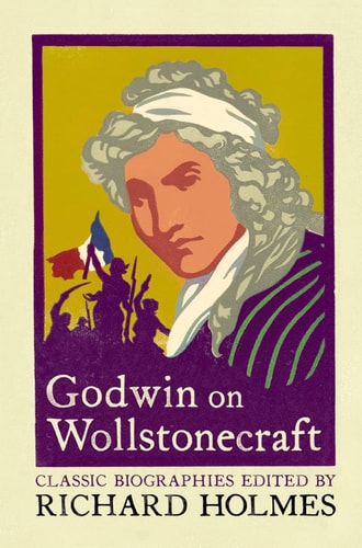 Godwin on Wollstonecraft: The Life of Mary Wollstonecraft