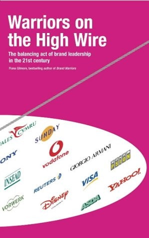 Warriors on the High Wire The Balancing Act of Brand Leadership in the 21st Century