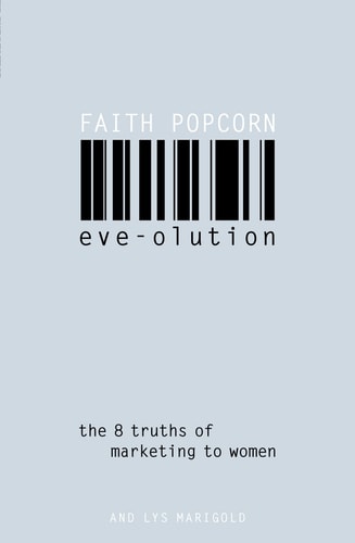 EVEolution: The Eight Truths of Marketing to Women