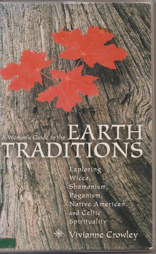 A Woman's Guide to the Earth Traditions: Exploring Wicca, Shamanism, Paganism, Native America and Celtic Spirituality