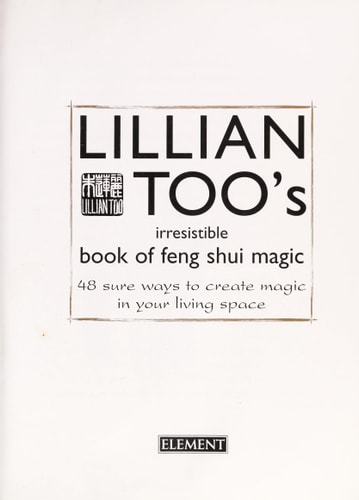Lillian Too's Irresistible Book of Feng Shui Magic: 48 Sure Ways to Create Magic in Your Living Space